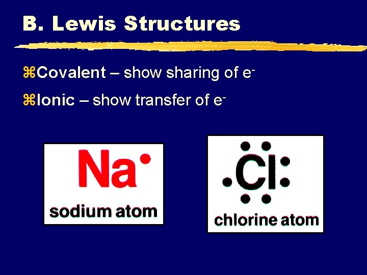 B. Lewis Structures z. Covalent – show sharing of ez. Ionic – show transfer B. Lewis Structures z. Covalent – show sharing of ez. Ionic – show transfer