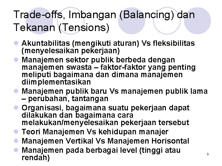 Trade-offs, Imbangan (Balancing) dan Tekanan (Tensions) l Akuntabilitas (mengikuti aturan) Vs fleksibilitas (menyelesaikan pekerjaan) Trade-offs, Imbangan (Balancing) dan Tekanan (Tensions) l Akuntabilitas (mengikuti aturan) Vs fleksibilitas (menyelesaikan pekerjaan)
