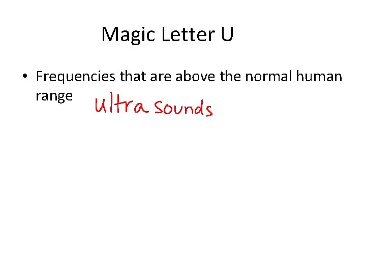 Magic Letter U • Frequencies that are above the normal human range 