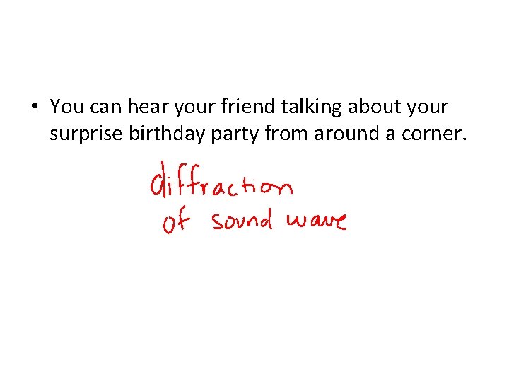  • You can hear your friend talking about your surprise birthday party from