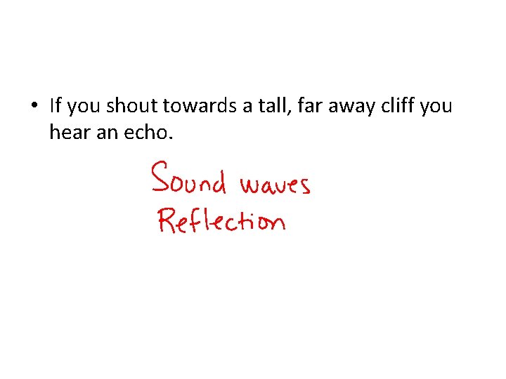  • If you shout towards a tall, far away cliff you hear an
