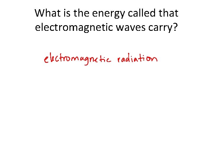 What is the energy called that electromagnetic waves carry? 