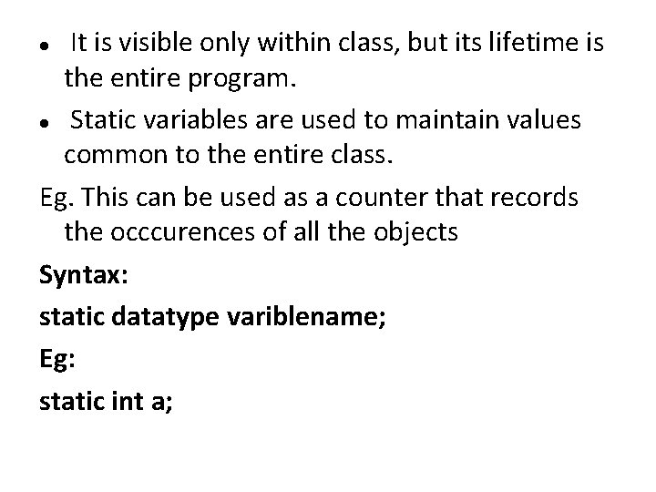 It is visible only within class, but its lifetime is the entire program. Static It is visible only within class, but its lifetime is the entire program. Static