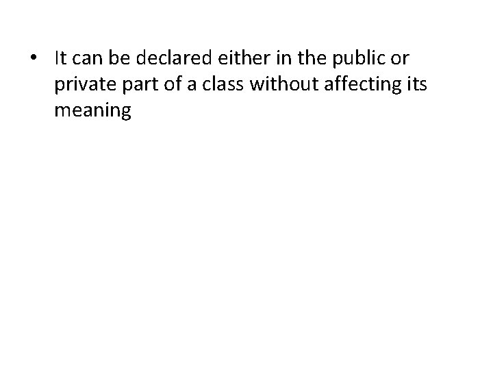 • It can be declared either in the public or private part of • It can be declared either in the public or private part of