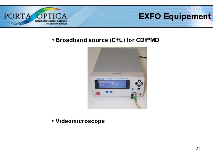 EXFO Equipement • Broadband source (C+L) for CD/PMD • Videomicroscope 21 