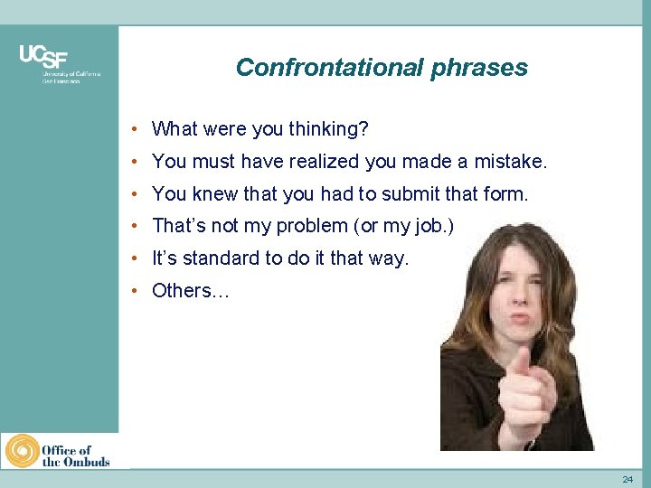 Confrontational phrases • What were you thinking? • You must have realized you made