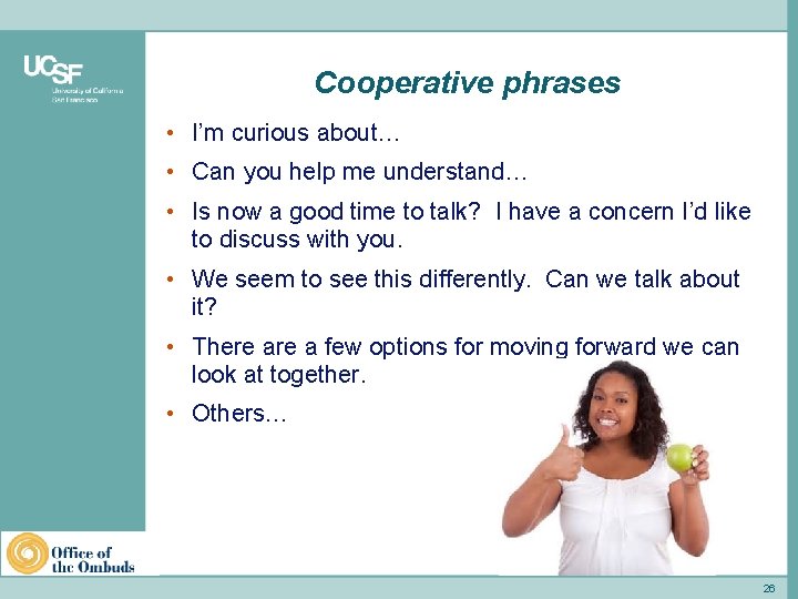 Cooperative phrases • I’m curious about… • Can you help me understand… • Is