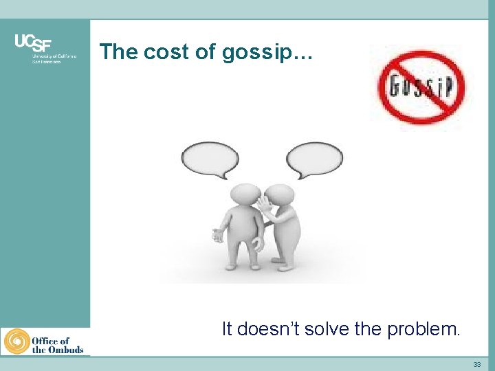 The cost of gossip… It doesn’t solve the problem. School of Medicine 33 