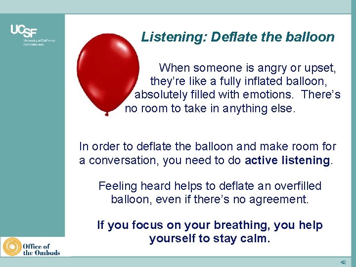 Listening: Deflate the balloon When someone is angry or upset, they’re like a fully