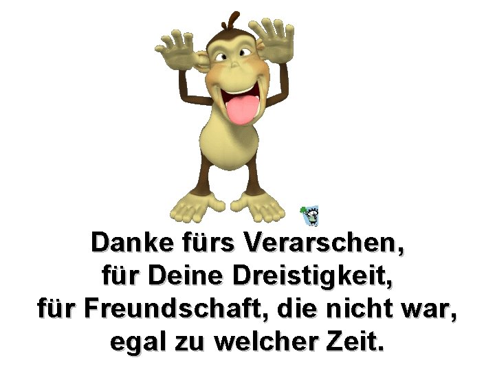 Danke fürs Verarschen, für Deine Dreistigkeit, für Freundschaft, die nicht war, egal zu welcher Danke fürs Verarschen, für Deine Dreistigkeit, für Freundschaft, die nicht war, egal zu welcher