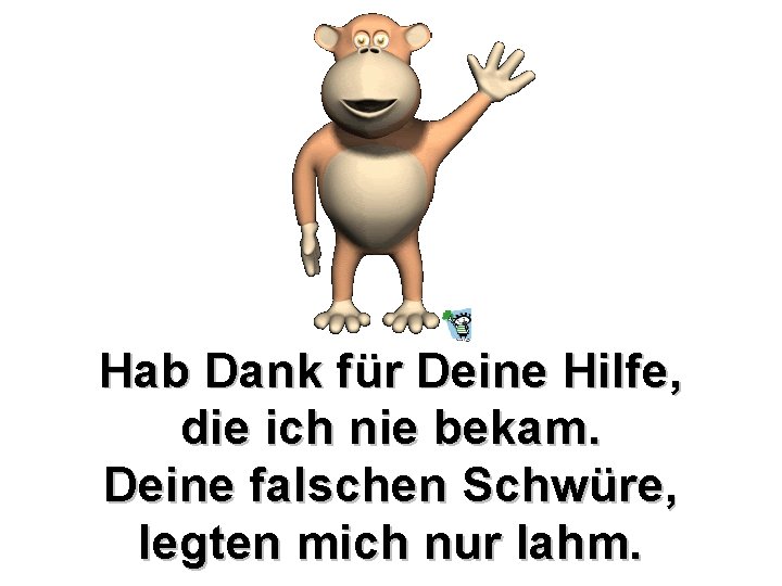 Hab Dank für Deine Hilfe, die ich nie bekam. Deine falschen Schwüre, legten mich Hab Dank für Deine Hilfe, die ich nie bekam. Deine falschen Schwüre, legten mich