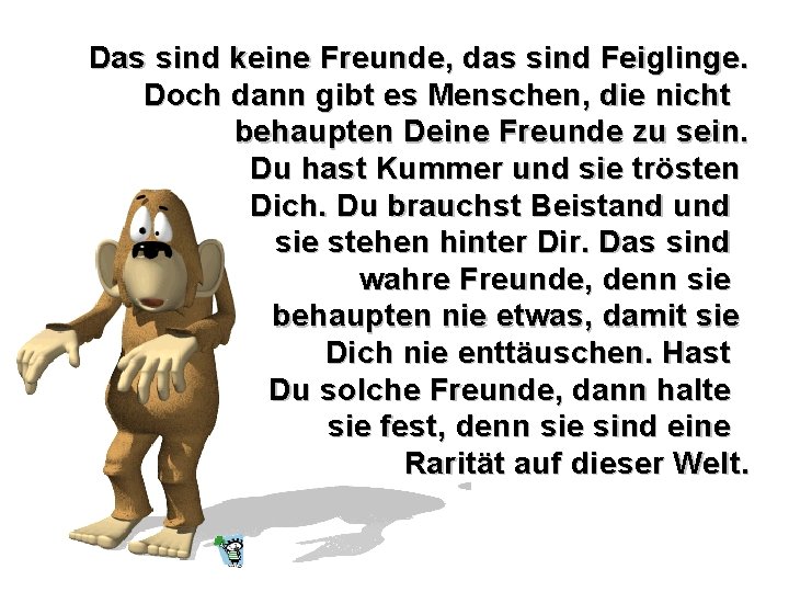 Das sind keine Freunde, das sind Feiglinge. Doch dann gibt es Menschen, die nicht Das sind keine Freunde, das sind Feiglinge. Doch dann gibt es Menschen, die nicht
