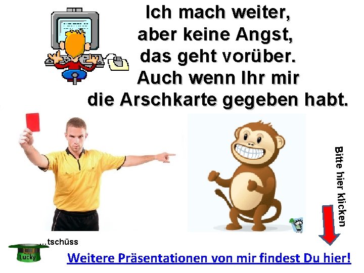 Ich mach weiter, aber keine Angst, das geht vorüber. Auch wenn Ihr mir die Ich mach weiter, aber keine Angst, das geht vorüber. Auch wenn Ihr mir die