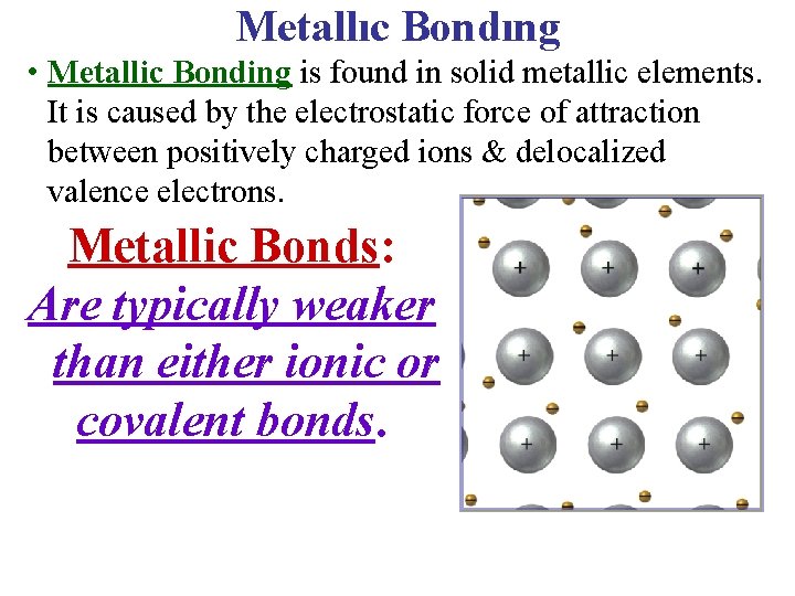 Metallıc Bondıng • Metallic Bonding is found in solid metallic elements. It is caused
