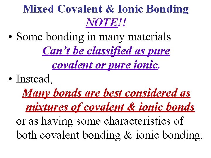 Mixed Covalent & Ionic Bonding NOTE!! • Some bonding in many materials Can’t be