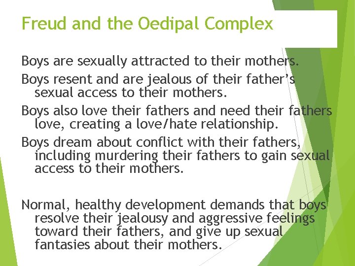 Freud and the Oedipal Complex Boys are sexually attracted to their mothers. Boys resent