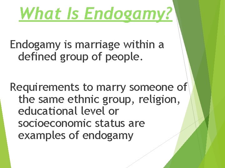 What Is Endogamy? Endogamy is marriage within a defined group of people. Requirements to