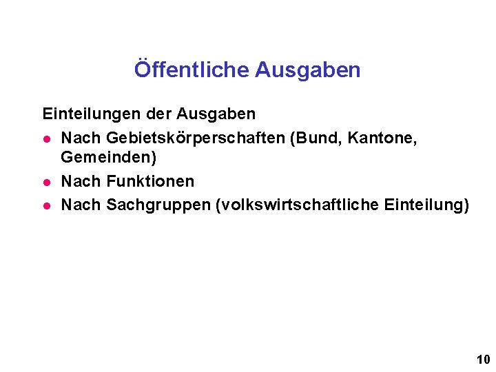 Öffentliche Ausgaben Einteilungen der Ausgaben l Nach Gebietskörperschaften (Bund, Kantone, Gemeinden) l Nach Funktionen