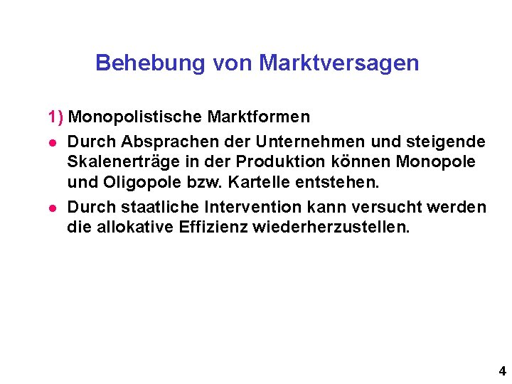 Behebung von Marktversagen 1) Monopolistische Marktformen l Durch Absprachen der Unternehmen und steigende Skalenerträge