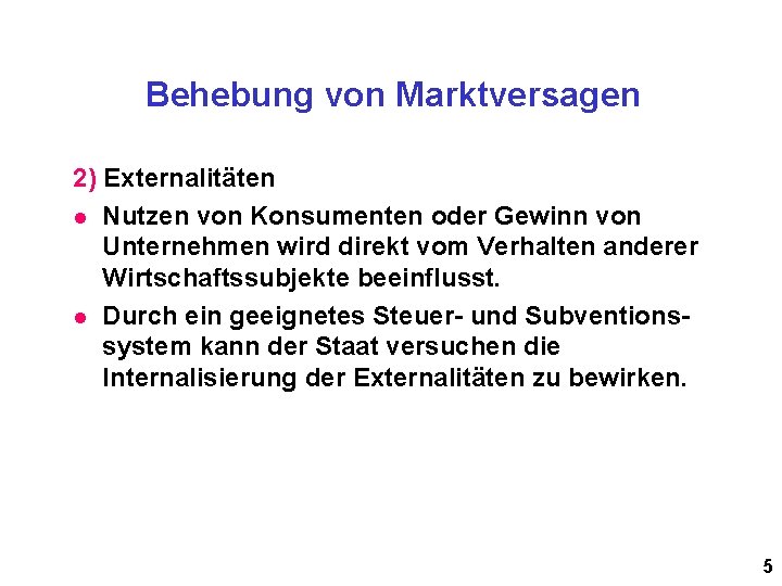 Behebung von Marktversagen 2) Externalitäten l Nutzen von Konsumenten oder Gewinn von Unternehmen wird