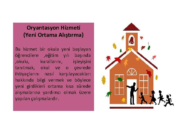 Oryantasyon Hizmeti (Yeni Ortama Alıştırma) Bu hizmet bir okula yeni başlayan öğrencilere , eğitim