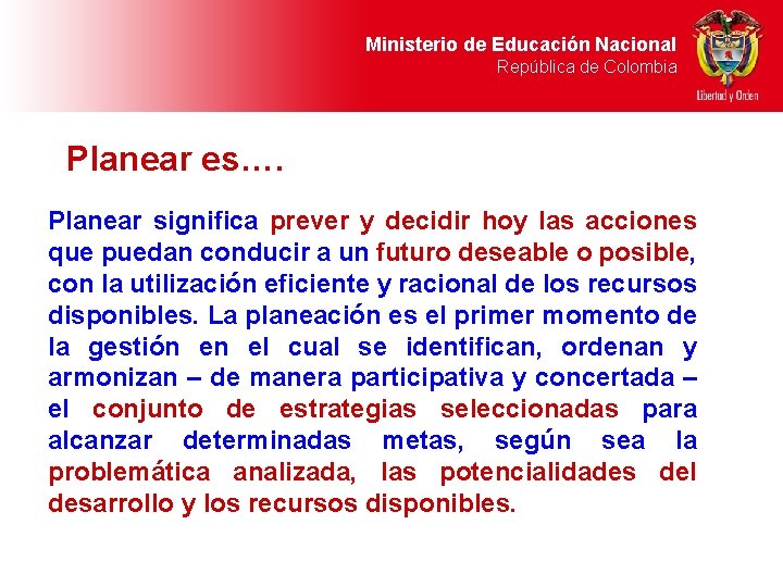 Ministerio de Educación Nacional República de Colombia Planear es…. Planear significa prever y decidir