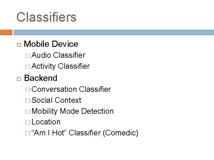 Classifiers Mobile Device � Audio Classifier � Activity Classifier Backend � Conversation Classifier �