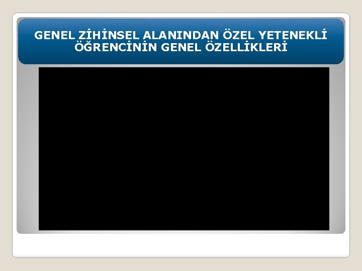 GENEL ZİHİNSEL ALANINDAN ÖZEL YETENEKLİ ÖĞRENCİNİN GENEL ÖZELLİKLERİ 