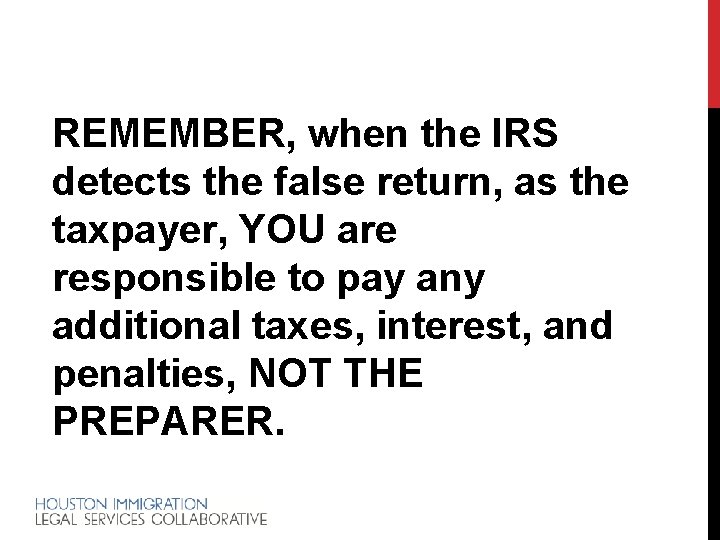 REMEMBER, when the IRS detects the false return, as the taxpayer, YOU are responsible