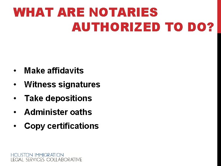 WHAT ARE NOTARIES AUTHORIZED TO DO? • Make affidavits • Witness signatures • Take