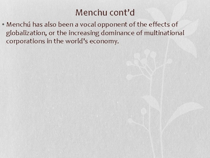 Menchu cont’d • Menchú has also been a vocal opponent of the effects of
