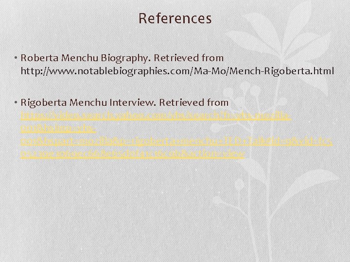 References • Roberta Menchu Biography. Retrieved from http: //www. notablebiographies. com/Ma-Mo/Mench-Rigoberta. html • Rigoberta