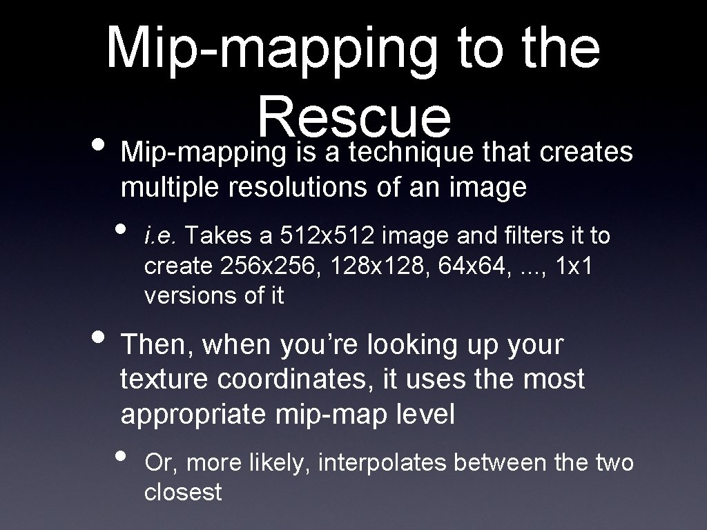 Mip-mapping to the Rescue • Mip-mapping is a technique that creates multiple resolutions of