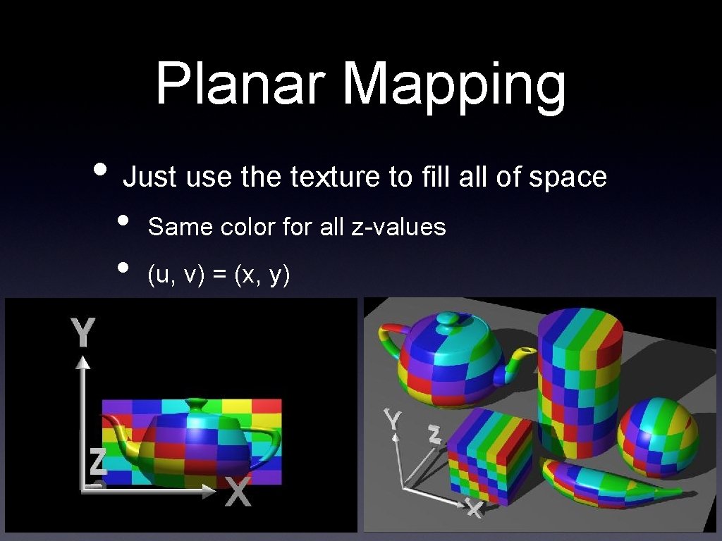 Planar Mapping • Just use the texture to fill all of space • •