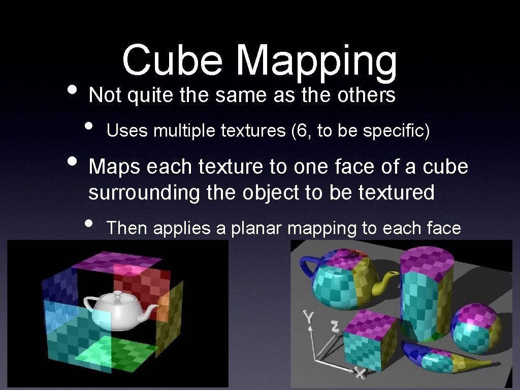 Cube Mapping • Not quite the same as the others • Uses multiple textures