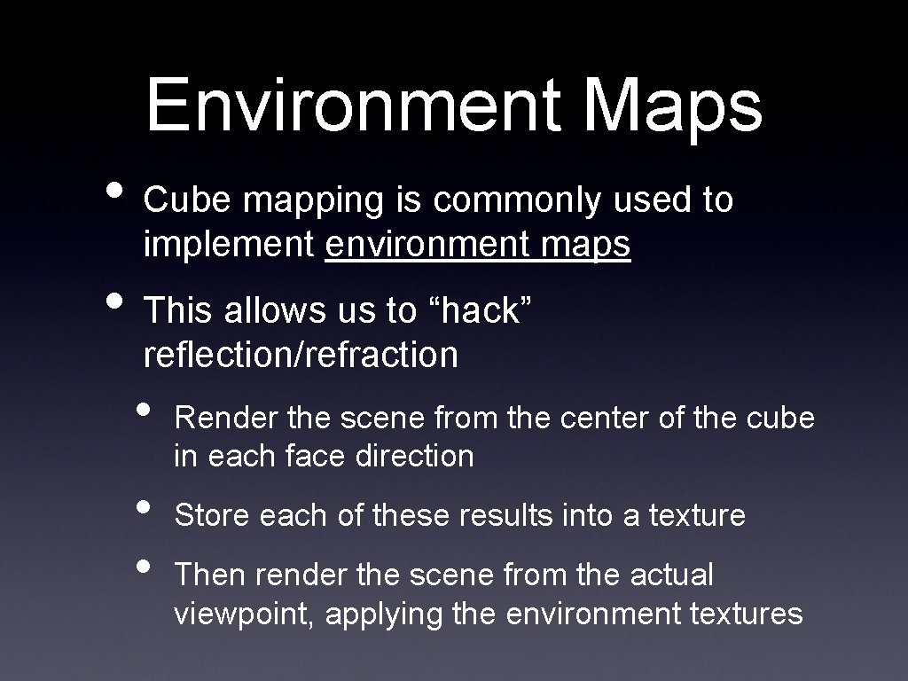 Environment Maps • Cube mapping is commonly used to implement environment maps • This