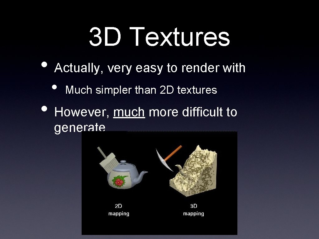 3 D Textures • Actually, very easy to render with • Much simpler than