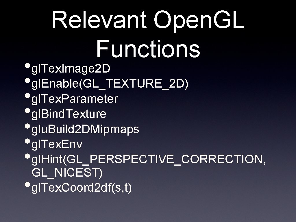 Relevant Open. GL Functions • gl. Tex. Image 2 D • gl. Enable(GL_TEXTURE_2 D)