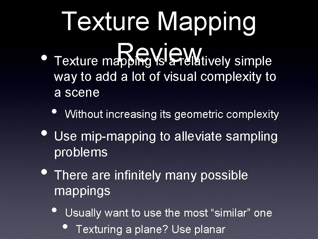 Texture Mapping Review • Texture mapping is a relatively simple way to add a