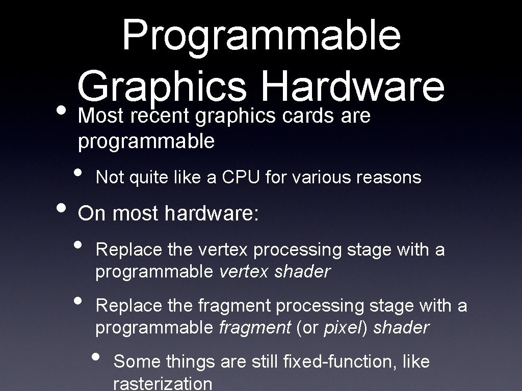 Programmable Graphics Hardware • Most recent graphics cards are programmable • Not quite like