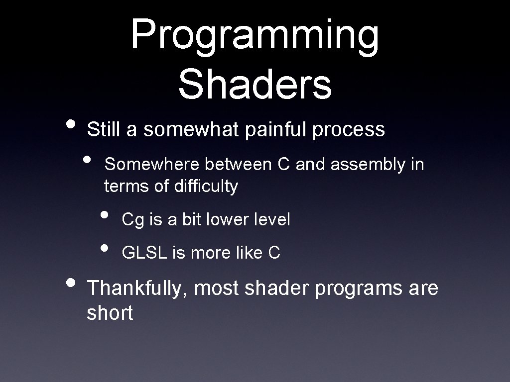 Programming Shaders • Still a somewhat painful process • Somewhere between C and assembly
