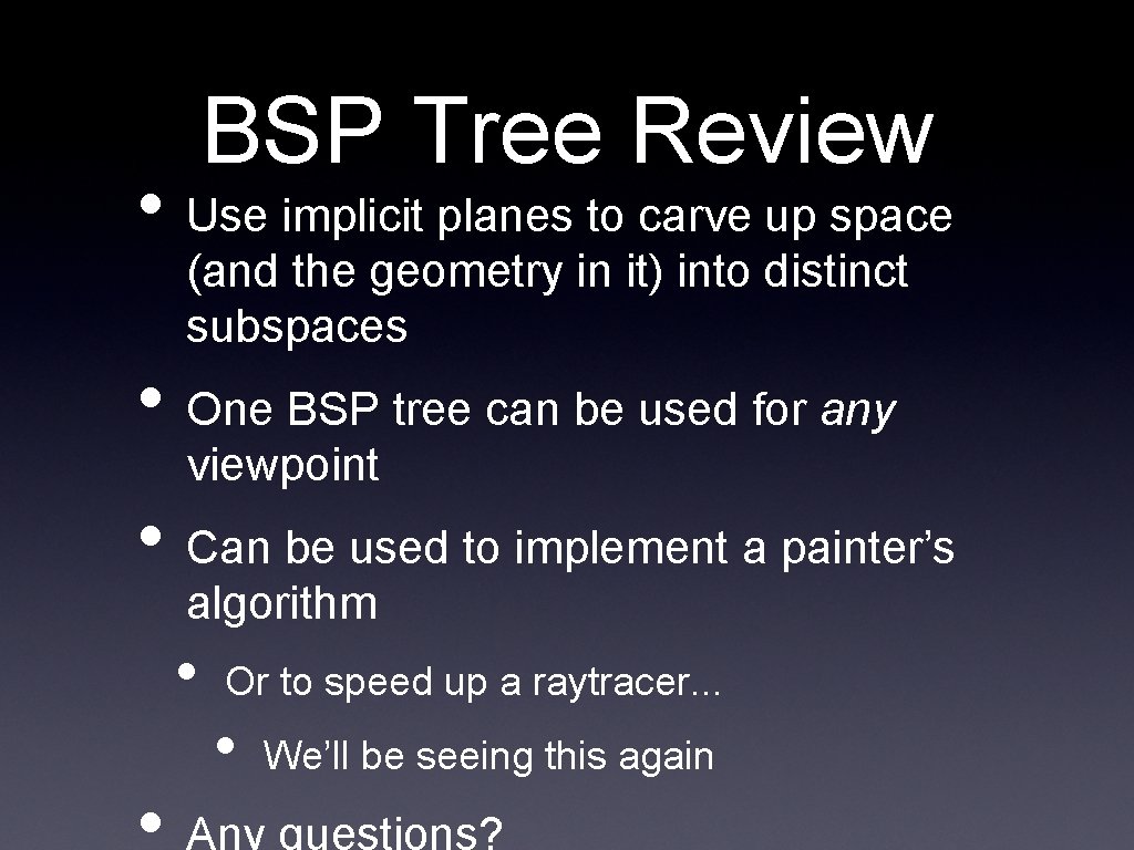 BSP Tree Review • Use implicit planes to carve up space (and the geometry