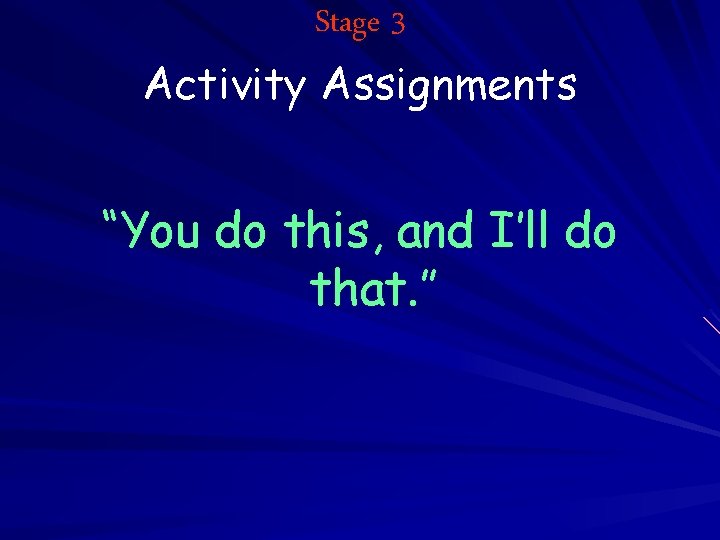 Stage 3 Activity Assignments “You do this, and I’ll do that. ” 
