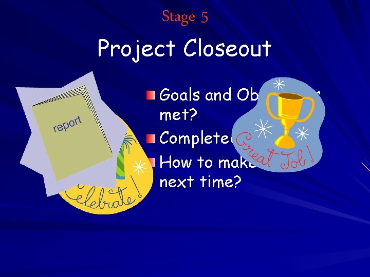 Stage 5 Project Closeout Goals and Objectives met? Completed on time? How to make