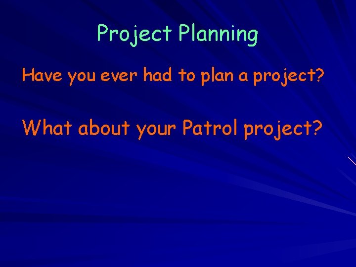 Project Planning Have you ever had to plan a project? What about your Patrol