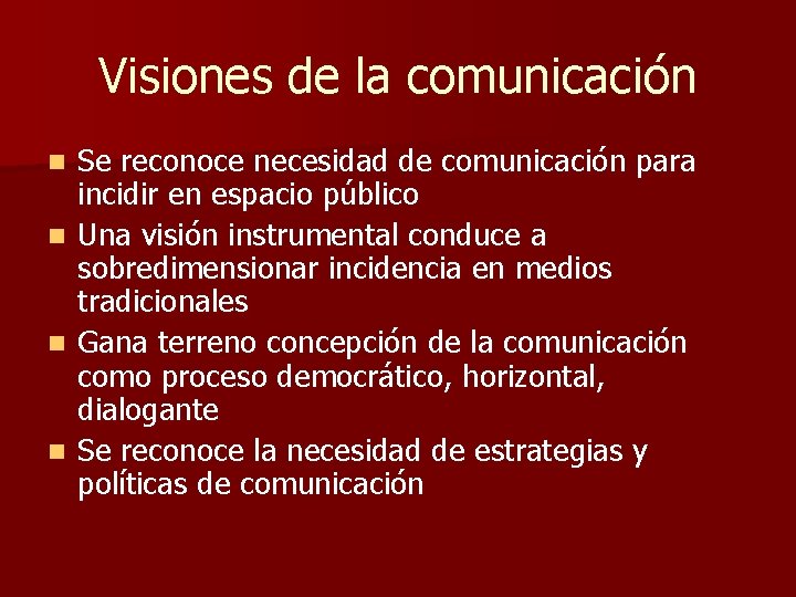 Visiones de la comunicación n n Se reconoce necesidad de comunicación para incidir en