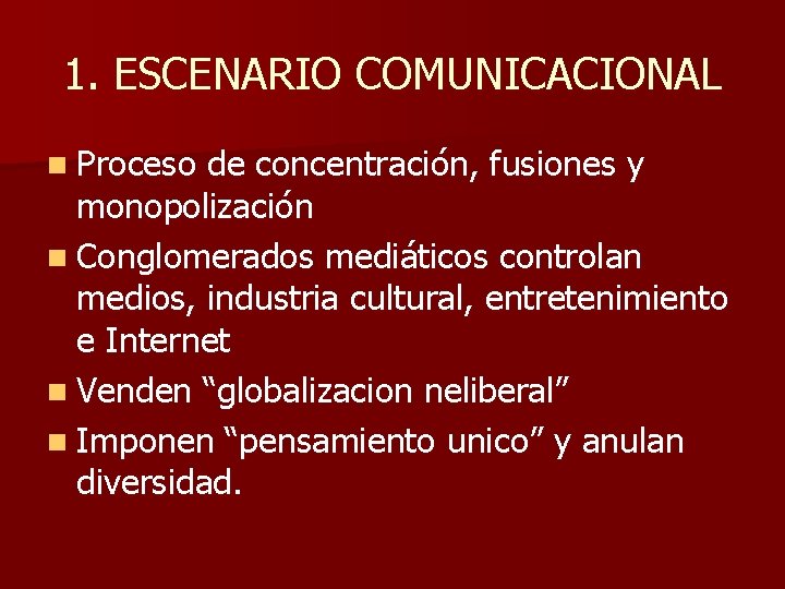 1. ESCENARIO COMUNICACIONAL n Proceso de concentración, fusiones y monopolización n Conglomerados mediáticos controlan