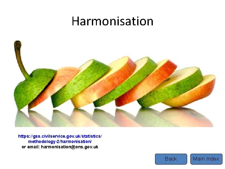 Harmonisation Tel https: //gss. civilservice. gov. uk/statistics/ methodology-2/harmonisation/ or email: harmonisation@ons. gov. uk Back