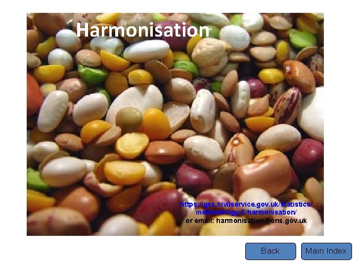 Harmonisation Tel https: //gss. civilservice. gov. uk/statistics/ methodology-2/harmonisation/ or email: harmonisation@ons. gov. uk Back