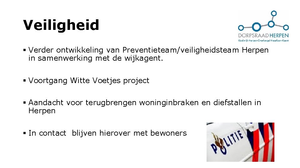 Veiligheid § Verder ontwikkeling van Preventieteam/veiligheidsteam Herpen in samenwerking met de wijkagent. § Voortgang